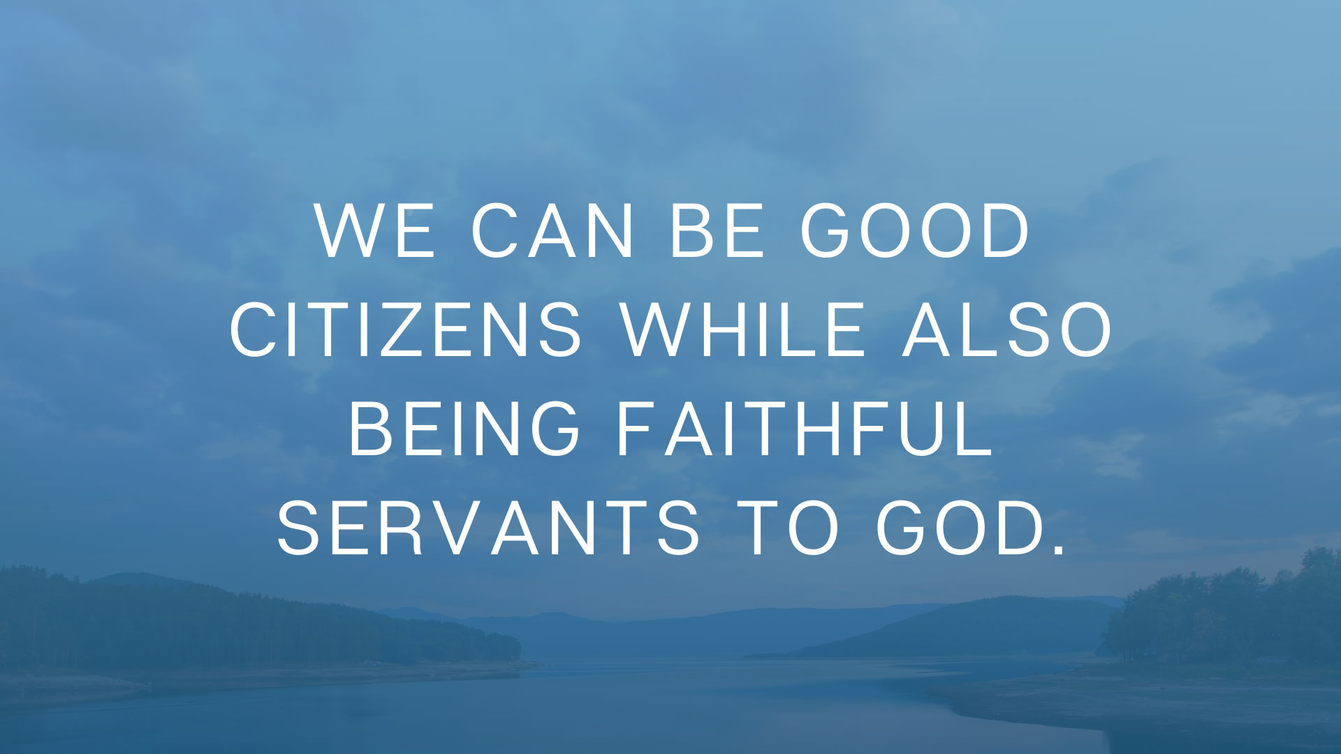 we can be good citizens while also being faithful servants to god